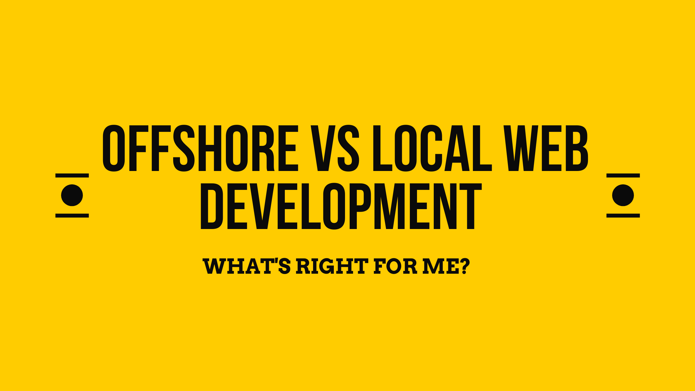 Offshore VS Local Web Development – Whats Right For Me?